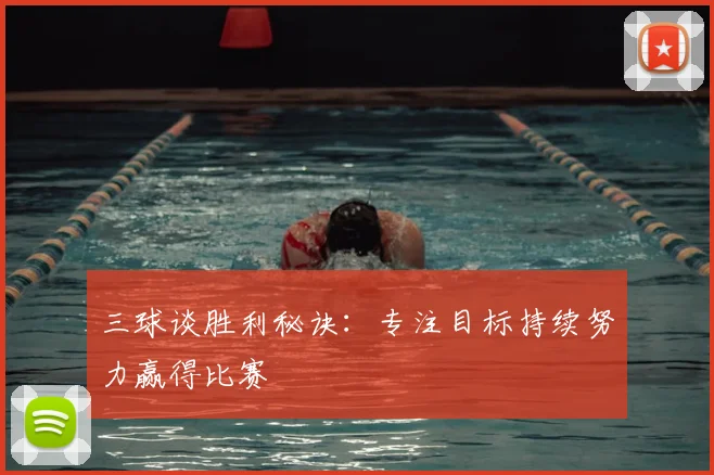三球谈胜利秘诀：专注目标持续努力赢得比赛