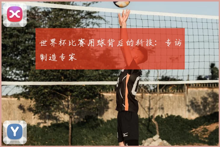 世界杯比赛用球背后的科技：专访制造专家