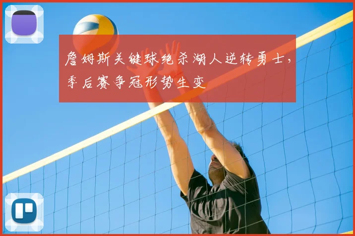 詹姆斯关键球绝杀湖人逆转勇士，季后赛争冠形势生变