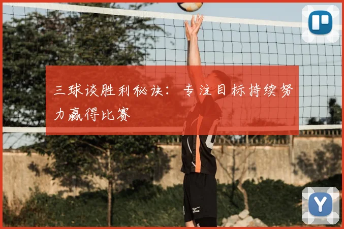 三球谈胜利秘诀:专注目标持续努力赢得比赛