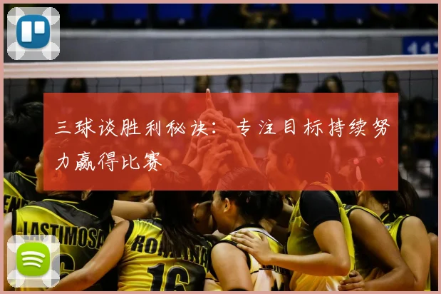三球谈胜利秘诀：专注目标持续努力赢得比赛