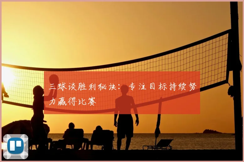 三球谈胜利秘诀：专注目标持续努力赢得比赛