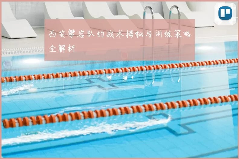 西安攀岩队的战术揭秘与训练策略全解析