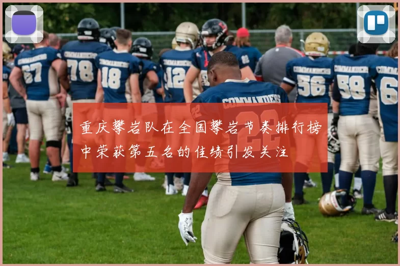 重庆攀岩队在全国攀岩节奏排行榜中荣获第五名的佳绩引发关注