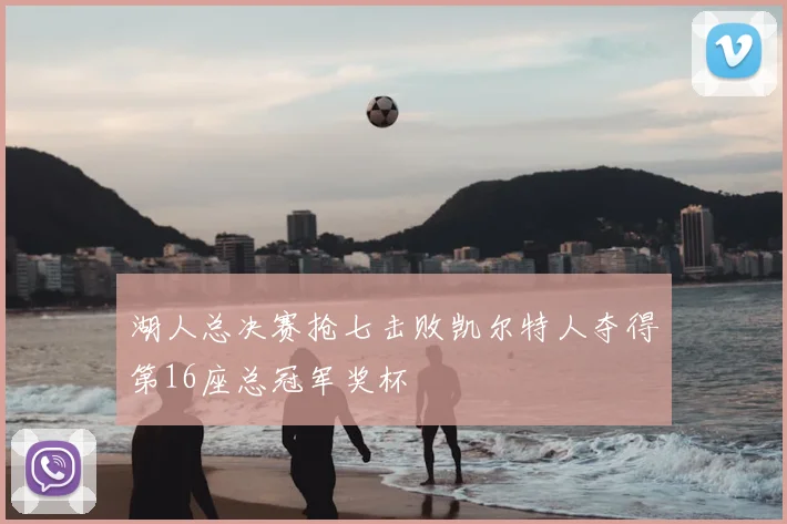 湖人总决赛抢七击败凯尔特人夺得第16座总冠军奖杯