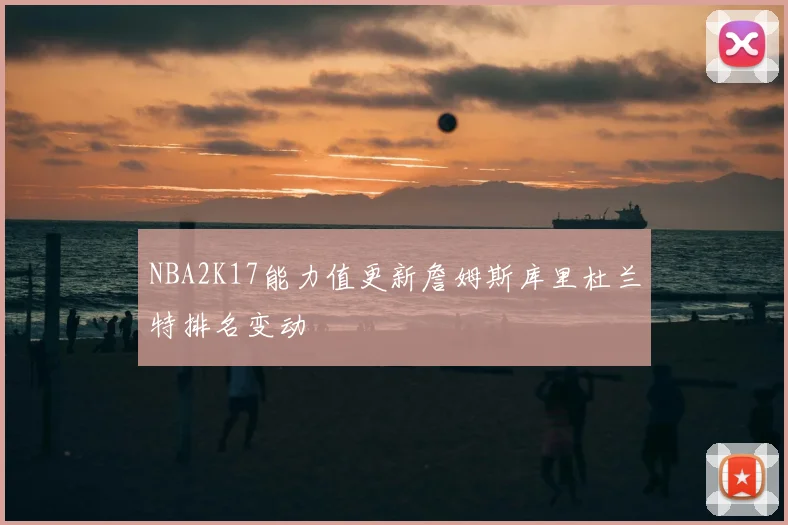 NBA2K17能力值更新詹姆斯库里杜兰特排名变动