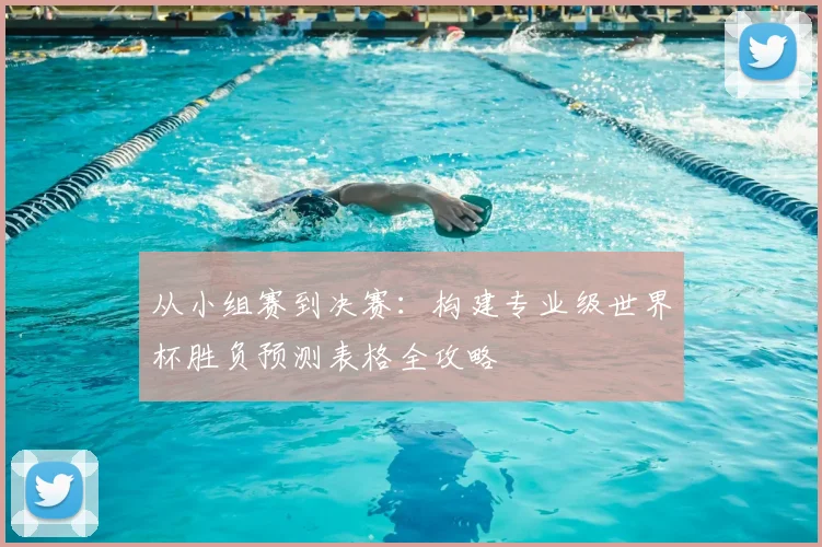 从小组赛到决赛：构建专业级世界杯胜负预测表格全攻略
