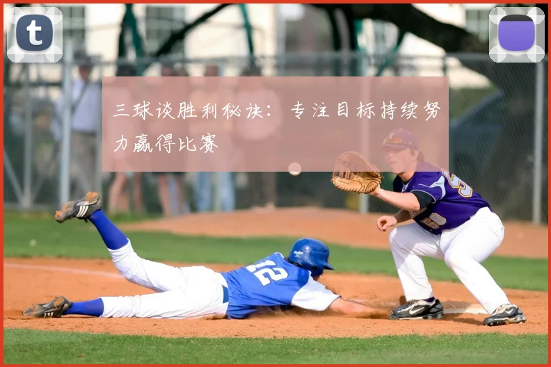 三球谈胜利秘诀：专注目标持续努力赢得比赛