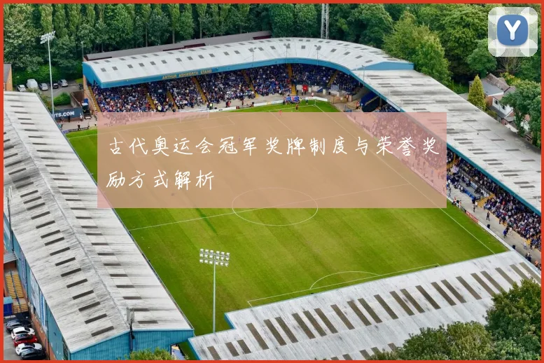 古代奥运会冠军奖牌制度与荣誉奖励方式解析