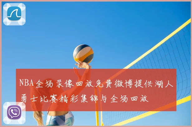 NBA全场录像回放免费微博提供湖人勇士比赛精彩集锦与全场回放