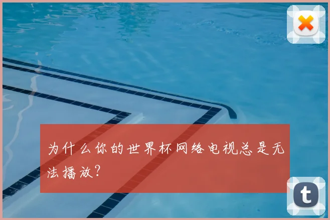 为什么你的世界杯网络电视总是无法播放？