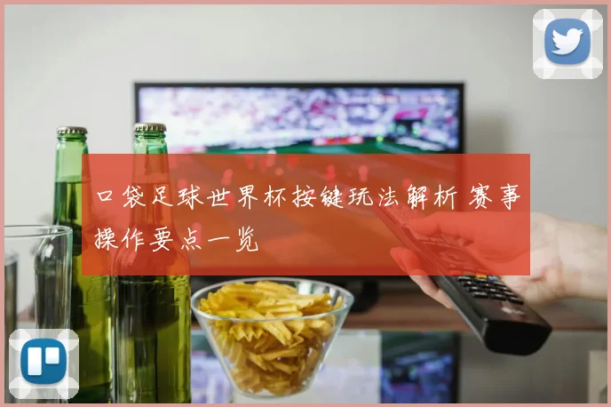 口袋足球世界杯按键玩法解析 赛事操作要点一览